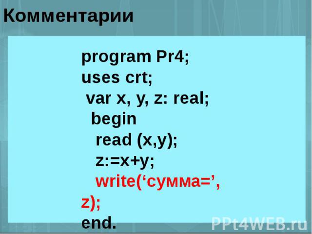 program Pr4;uses crt; var x, y, z: real; begin read (x,y); z:=x+y; write(‘сумма=’, z);end.