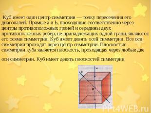 Куб имеет один центр симметрии — точку пересечения его диагоналей. Прямые а и Ь,