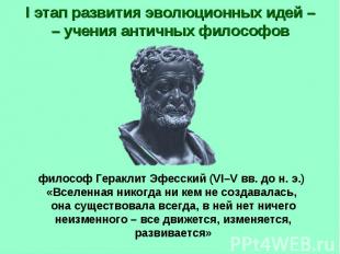 I этап развития эволюционных идей –– учения античных философов философ Гераклит