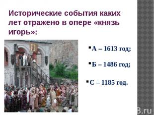 Исторические события каких лет отражено в опере «князь игорь»: А – 1613 год; Б –