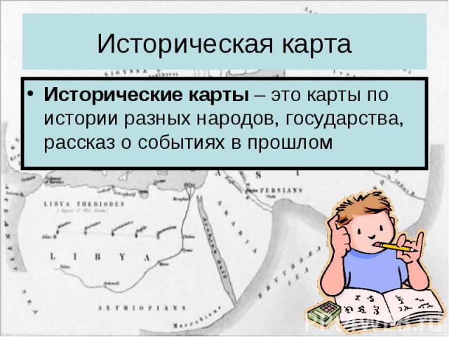 Историческая карта Исторические карты – это карты по истории разных народов, государства, рассказ о событиях в прошлом