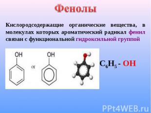 Фенолы Кислородсодержащие органические вещества, в молекулах которых ароматическ