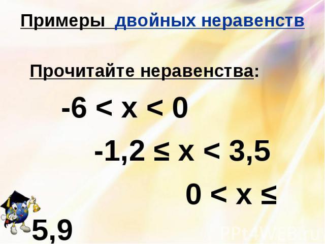 Примеры двойных неравенств Прочитайте неравенства: -6 < х < 0 -1,2 ≤ х < 3,5 0 < х ≤ 5,9