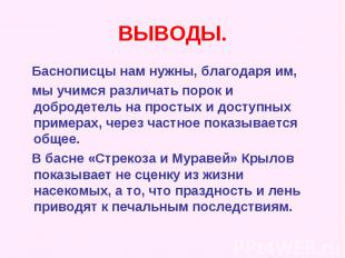 ВЫВОДЫ. Баснописцы нам нужны, благодаря им, мы учимся различать порок и добродет