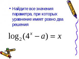 Найдите все значения параметра, при которых уравнение имеет ровно два решения