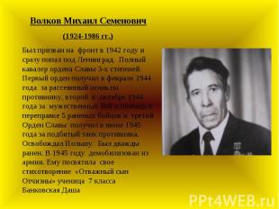 Волков Михаил Семенович(1924-1986 гг.)Был призван на фронт в 1942 году и сразу п