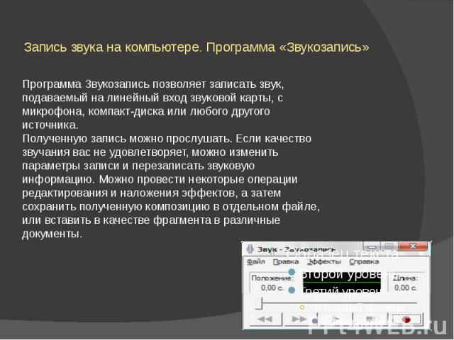 Запись звука на компьютере. Программа «Звукозапись» Программа Звукозапись позволяет записать звук, подаваемый на линейный вход звуковой карты, с микрофона, компакт-диска или любого другого источника. Полученную запись можно прослушать. Если качество…