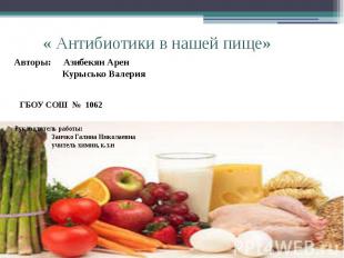 « Антибиотики в нашей пище» Авторы: Азибекян Арен Курысько Валерия Руководитель