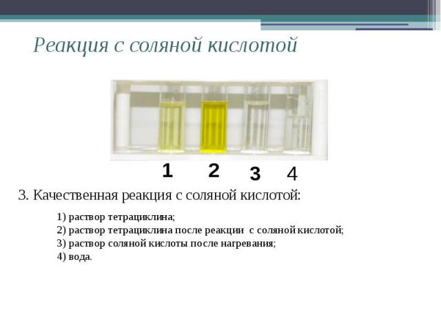 Реакция с соляной кислотой 3. Качественная реакция с соляной кислотой: 1) раствор тетрациклина;2) раствор тетрациклина после реакции с соляной кислотой; 3) раствор соляной кислоты после нагревания; 4) вода.