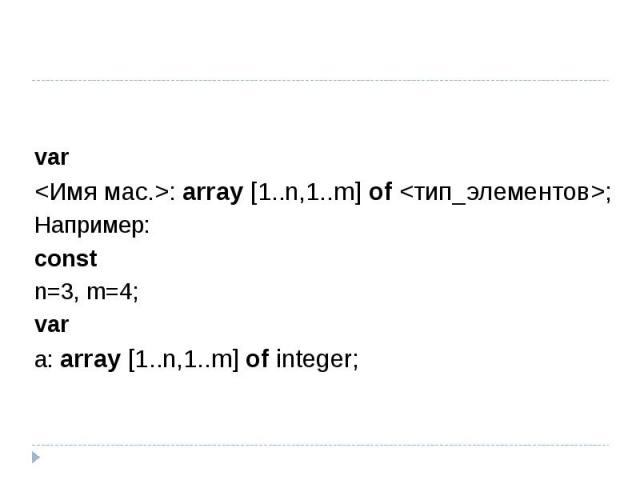 var: array [1..n,1..m] of ; Например:const n=3, m=4;var a: array [1..n,1..m] of integer;