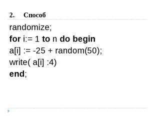 Способ randomize;for i:= 1 to n do begin a[i] := -25 + random(50); write( a[i] :