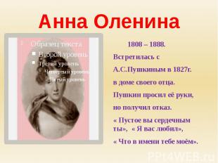 Анна Оленина 1808 – 1888.Встретилась сА.С.Пушкиным в 1827г.в доме своего отца.Пу