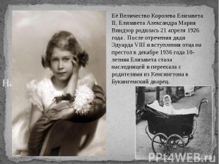 Её Величество Королева Елизавета II, Елизавета Александра Мария Виндзор родилась