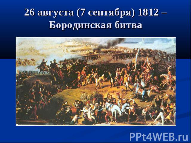 26 августа (7 сентября) 1812 – Бородинская битва
