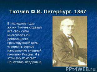 Тютчев Ф.И. Петербург. 1867 В последние годы жизни Тютчев отдавал все свои силы