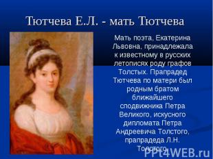 Тютчева Е.Л. - мать Тютчева Мать поэта, Екатерина Львовна, принадлежала к извест