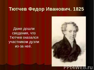 Тютчев Федор Иванович. 1825 Даже дошли сведения, что Тютчев оказался участником