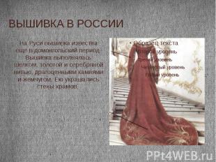 ВЫШИВКА В РОССИИ На Руси вышивка известна еще в домонгольский период. Вышивка вы