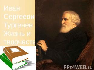 Иван Сергеевич ТургеневЖизнь и творчество(1818 – 1883)