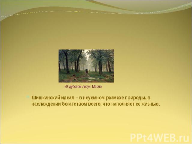 «В дубовом лесу». Масло. Шишкинский идеал – в неуемном размахе природы, в наслаждении богатством всего, что наполняет ее жизнью.