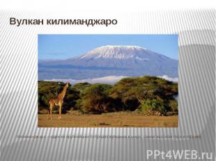 Вулкан килиманджароКилиманджаро – один из крупнейших потухших вулканов в мире, с