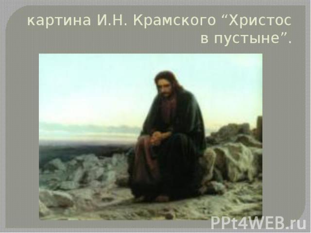картина И.Н. Крамского “Христос в пустыне”.