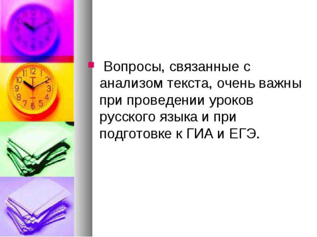 Вопросы, связанные с анализом текста, очень важны при проведении уроков русского языка и при подготовке к ГИА и ЕГЭ.