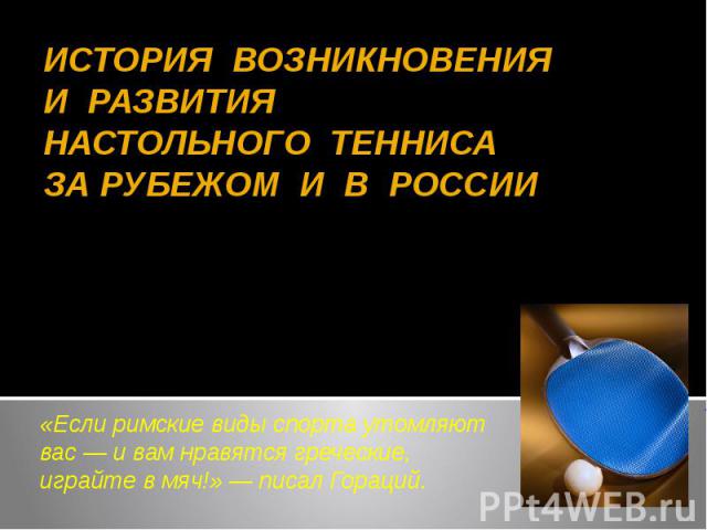 История возникновения и развития настольного тенниса за рубежом и в России Автор – Мосин Андрей ОлеговичПедагог дополнительного образования Дома детского творчества «Олимп»Выборгского района Санкт-Петербурга «Если римские виды спорта утомляют вас — …