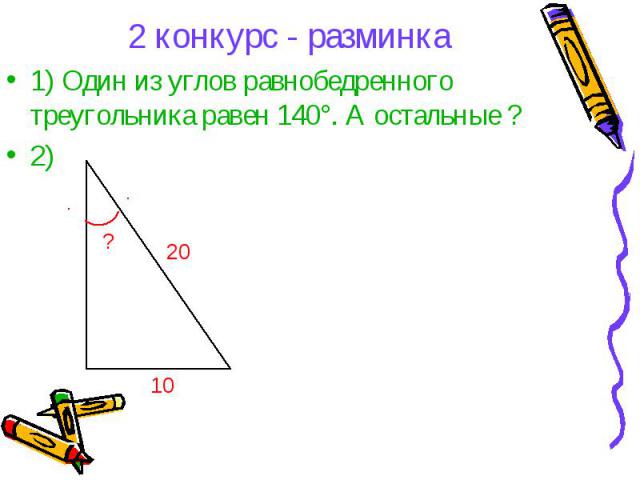2 конкурс - разминка1) Один из углов равнобедренного треугольника равен 140°. А остальные ?2)