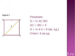 Решение:S = ½ AC·BDAC = BD = 4S = ½·4·4 = 8 (кв. ед.)Ответ: 8 кв.ед.