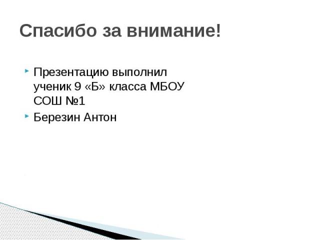 Спасибо за внимание!Презентацию выполнил ученик 9 «Б» класса МБОУ СОШ №1Березин Антон