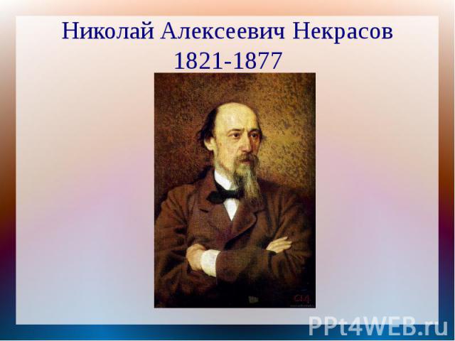 Николай Алексеевич Некрасов1821-1877