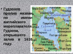 Гудзонов пролив назван по имени английского мореплавателя Гудзона, открывшего за