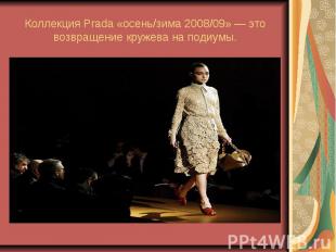Коллекция Prada «осень/зима 2008/09» — это возвращение кружева на подиумы.