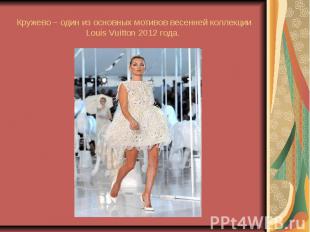 Кружево – один из основных мотивов весенней коллекции Louis Vuitton 2012 года.