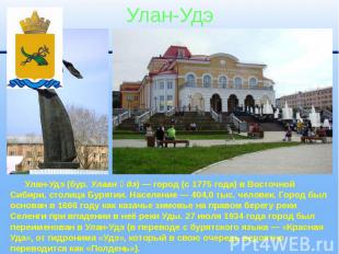 Улан-Удэ (бур. Улаан Үдэ) — город (с 1775 года) в Восточной Сибири, столица Буря