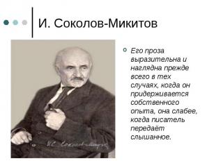 И. Соколов-МикитовЕго проза выразительна и наглядна прежде всего в тех случаях,