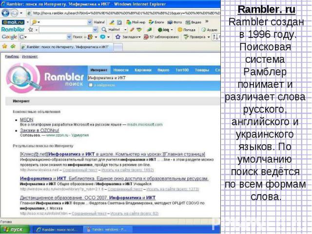 Rambler. ruRambler создан в 1996 году.Поисковая система Рамблер понимает и различает слова русского, английского и украинского языков. По умолчанию поиск ведётся по всем формам слова.