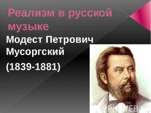 Реализм в русской музыкеМодест Петрович Мусоргский(1839-1881)