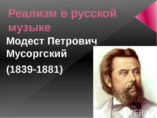 Реализм в русской музыкеМодест Петрович Мусоргский(1839-1881)