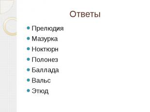 ОтветыПрелюдияМазуркаНоктюрнПолонезБалладаВальсЭтюд