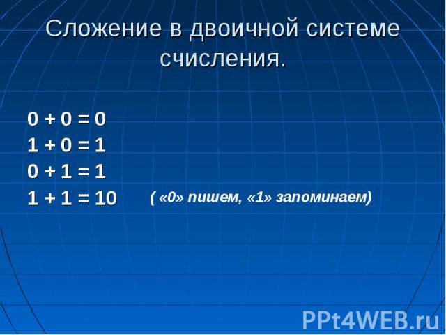 Сложение в двоичной системе счисления. 0 + 0 = 0 1 + 0 = 10 + 1 = 11 + 1 = 10