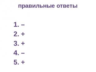 правильные ответы 1. – 2. + 3. + 4. – 5. +
