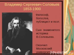 Владимир Сергеевич Соловьев1853-1900 Философ, богослов, публицист и поэт. Сын зн