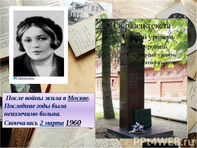 После войны жила в Москве. Последние годы была неизлечимо больна. Скончалась 2 марта 1960 