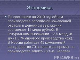 Экономика. По состоянию на 2010 год объем производства российской кожевенной отр