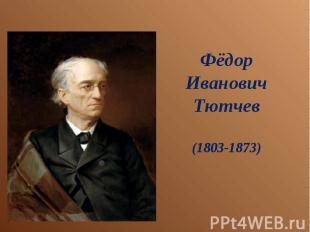 Фёдор Иванович Тютчев(1803-1873)