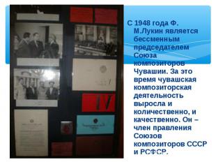 С 1948 года Ф. М.Лукин является бессменным председателем Союза композиторов Чува