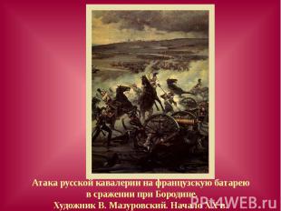 Атака русской кавалерии на французскую батарею в сражении при Бородине.Художник