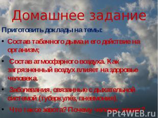 Домашнее задание Приготовить доклады на темы:Состав табачного дыма и его действи